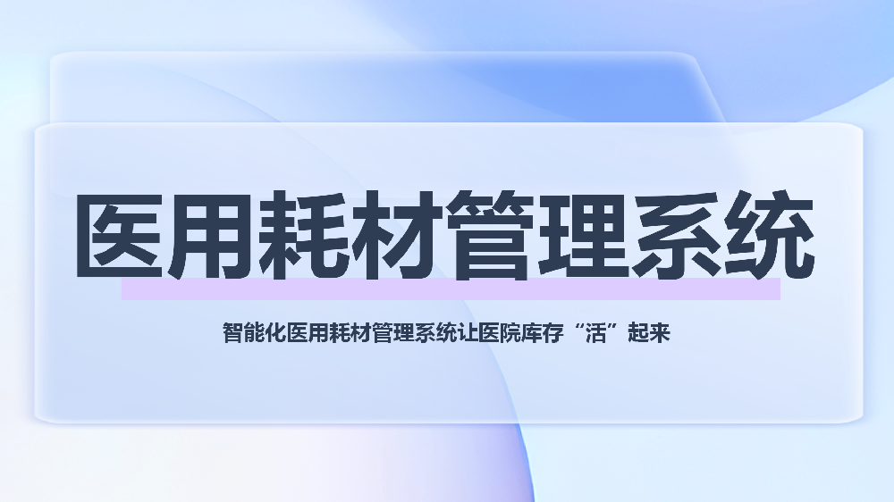 从“分钟”到“秒级”：一套医用耗材管理系统如何重构医院耗材管理生态