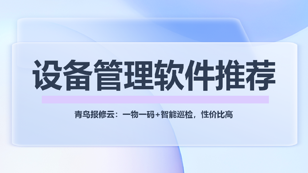 青鸟报修云设备管理软件：一物一码+巡修闭环，助力企业实现预防式管理